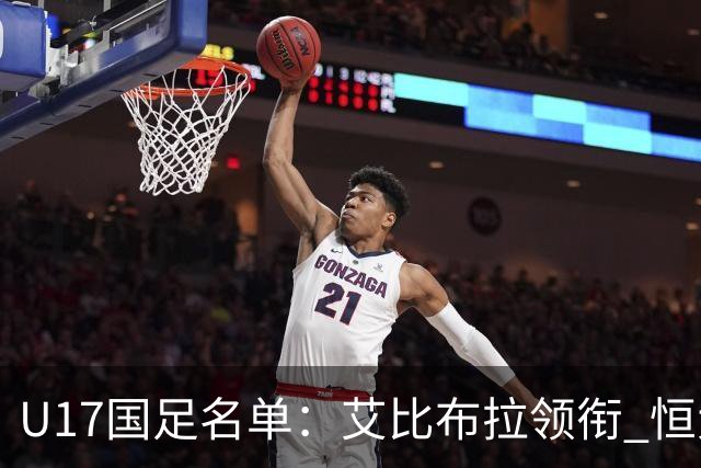 U17国足名单：艾比布拉领衔 恒大足校6人入选
